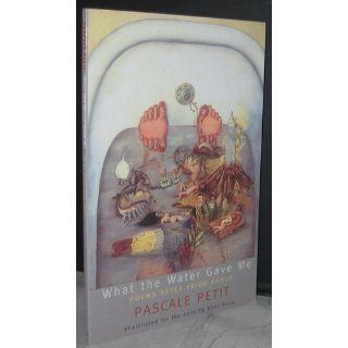 What the Water Gave Me: Poems after Frida Kahlo (9780982876657): Pascale Petit: Books