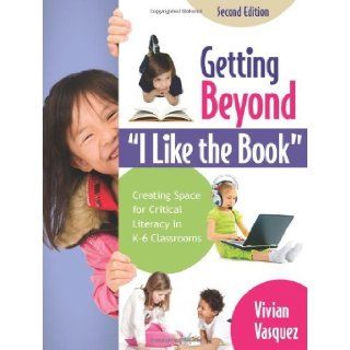 By Vivian Maria Vasquez   Getting Beyond "I Like the Book": Creating Space for Critical Literacy in K 6 Classrooms: 2nd (second) Edition: Vivian Maria Vasquez: 8580000345599: Books