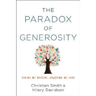 The Paradox of Generosity: Giving We Receive, Grasping We Lose: Christian Smith, Hilary Davidson: 9780199394906: Books