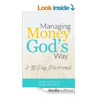 Managing Money God's Way: A 31 Day Daily Devotional About Stewardship and Biblical Giving   Kindle edition by Bob Lotich. Religion & Spirituality Kindle eBooks @ .