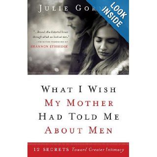 What I Wish My Mother Had Told Me About Men: 12 Secrets Toward Greater Intimacy: Julie Gorman: 9781780781112: Books