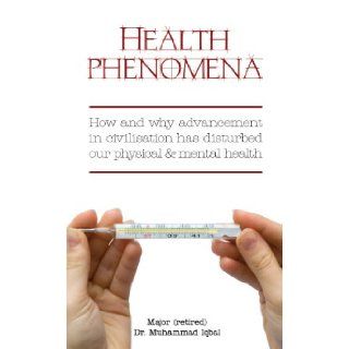 Health Phenomena: How & Why Advancement in Civilsation Has Disturbed Our Physical & Mental Health (9781846245213): Muhammad Iqbal: Books