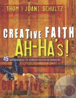 Creative Faith Ah Ha's: 45 Experiences to Enrich Youth in Ministry (9780764426193): Thom Schultz, Joani Schultz: Books