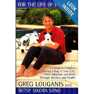 FOR THE LIFE OF YOUR DOG A Complete Guide to Having a Dog From Adoption and Birth Through Sickness and Health Greg Louganis, Betsy Sikora Siino 9780671024505 Books