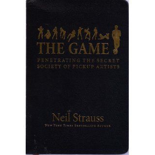 The Game Penetrating the Secret Society of Pickup Artists Neil Strauss 9780060554736 Books