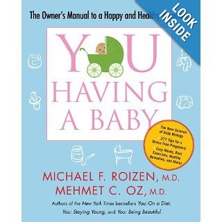 YOU: Having a Baby: The Owner's Manual to a Happy and Healthy Pregnancy: Michael F. Roizen, Mehmet Oz: 9781416572374: Books
