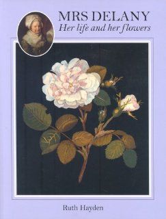Mrs. Delany: Her Life and Her Flowers: Ruth Hayden, Paul Hulton: 9780714126272: Books
