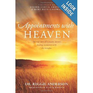 Appointments with Heaven: The True Story of a Country Doctor's Healing Encounters with the Hereafter: Reggie Anderson, Steven Curtis Chapman, Mary Beth Chapman, Jennifer Schuchmann: 9781414380452: Books