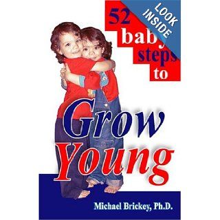 52 baby steps to Grow Young: Michael, Ph.D. Brickey: 9780970155597: Books