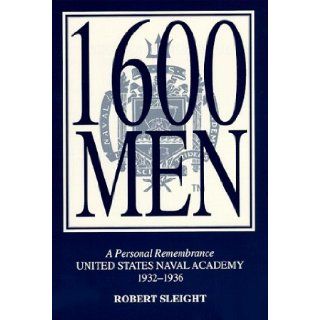 Sixteen Hundred Men: A Personal Remembrance, United States Naval Academy, 1932 1936: Robert Campbell Sleight: 9781883911232: Books