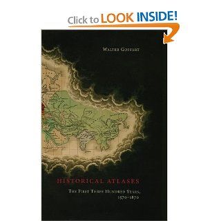 Historical Atlases: The First Three Hundred Years, 1570 1870 (9780226300719): Walter Goffart: Books