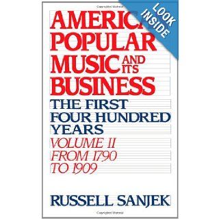 American Popular Music and Its Business: The First Four Hundred Years Volume II: From 1790 to 1909 (American Popular Music & Its Business): Russell Sanjek: 9780195043105: Books