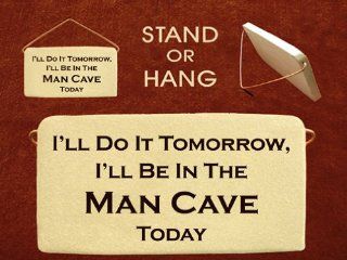 I'll do it tomorrow, I'll be in the man cave today. Mountain Meadows ceramic plaques and wall signs with humorous sayings and quotes. Made by Mountain Meadows in the USA. : Yard Signs : Patio, Lawn & Garden