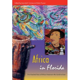 Africa in Florida: Five Hundred Years of African Presence in the Sunshine State: Amanda B. Carlson, Robin Poynor: 9780813044576: Books