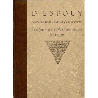 D'ESPOUY. One Hundred Selected Plates from Fragments D'Architecture Antique. The Library of ARchitectural Documents Volume II.: Hector]. [D'Espouy: Books