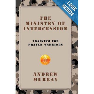 The Ministry of Intercession: Training for Prayer Warriors: Andrew Murray: 9781449568955: Books