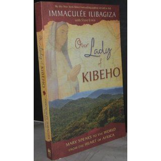 Our Lady of Kibeho: Mary Speaks to the World from the Heart of Africa: Immaculee Ilibagiza: 9781401927431: Books