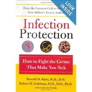 Infection Protection: How to Fight the Germs That Make You Sick: Ronald Klatz, Medical Development Management Inc., Medical Development Management Inc.: 9780060184087: Books