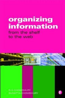 Organizing Information: From the Shelf to the Web: G. G. Chowdhury, Sudatta Chowdhury: 9781856045780: Books
