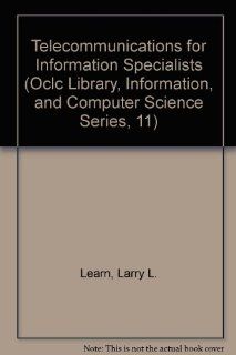 Telecommunications for Information Specialists (Oclc Library, Information, and Computer Science Series, 11) (9781556530753): Larry L. Learn: Books
