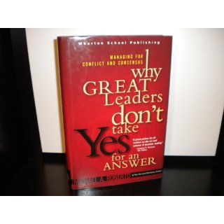 Why Great Leaders Don't Take Yes for an Answer: Managing for Conflict and Consensus: Michael A. Roberto: 9780131454392: Books