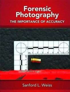 Forensic Photography: Importance of Accuracy: Sanford L. Weiss: 9780131582866: Books