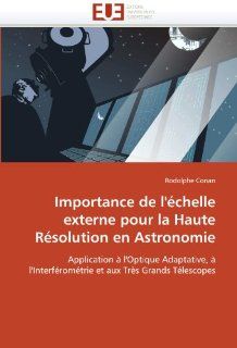 Importance de l'chelle externe pour la Haute Rsolution en Astronomie: Application  l'Optique Adaptative,  l'Interfromtrie et aux Trs Grands Tlescopes (French Edition) (9786131559075): Rodolphe Conan: Books