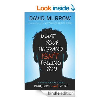 What Your Husband Isn't Telling You: A Guided Tour of a Man's Body, Soul, and Spirit   Kindle edition by David Murrow. Religion & Spirituality Kindle eBooks @ .