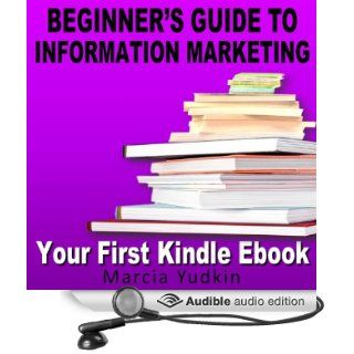 Beginner's Guide to Information Marketing: Your First Kindle Ebook (Audible Audio Edition): Marcia Yudkin: Books