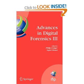 Advances in Digital Forensics III: IFIP International Conference on Digital Forensics, National Center for Forensic Science, Orlando Florida, Januaryin Information and Communication Technology): Philip Craiger, Sujeet Shenoi: 9780387737416: Books
