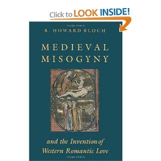 Medieval Misogyny and the Invention of Western Romantic Love (9780226059730): R. Howard Bloch: Books