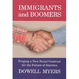 Immigrants and Boomers: Forging a New Social Contract for the Future of America: Dowell Myers: 9780871546364: Books