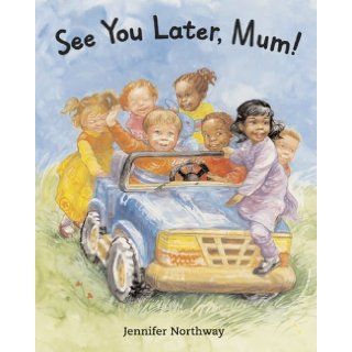 See You Later, Mum!: Jennifer Northway: 9781847461520: Books