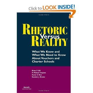 Rhetoric Versus Reality: What We Know and What We Need to Know About Vouchers and Charter Schools: Brian P. Gill, Michael Timpane, Karen E. Ross, Dominic J. Brewer, Kevin Booker: 9780833027658: Books