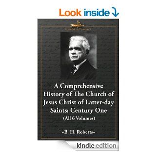 A Comprehensive History of the Church of Jesus Christ of Latter day Saints: Century One (All 6 Volumes) eBook: B. H. Roberts: Kindle Store