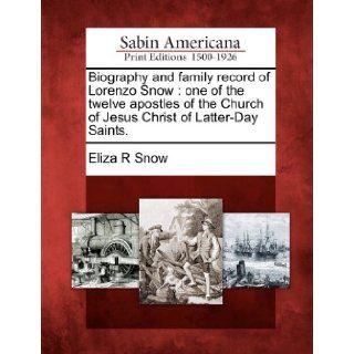 Biography and family record of Lorenzo Snow: one of the twelve apostles of the Church of Jesus Christ of Latter Day Saints.: Eliza R Snow: 9781275786783: Books