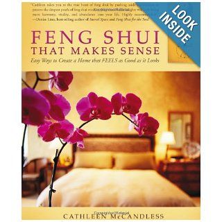 Feng Shui that Makes Sense   Easy Ways to Create a Home that FEELS as Good as it Looks: Cathleen McCandless: 9781936401567: Books