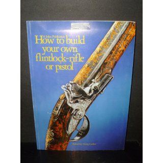 How to Build Your Own Flintlock Rifle or Pistol: Georg Lauber: 9780891490036: Books
