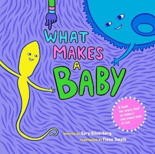 What Makes a Baby: Cory Silverberg, Fiona Smyth: 9781609804855: Books