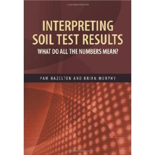 Interpreting Soil Test Results: What Do All the Numbers Mean?: Pam Hazelton, Brian Murphy: 9780643092259: Books