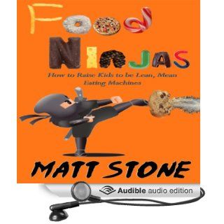 Food Ninjas: How to Raise Kids to Be Lean, Mean, Eating Machines (Audible Audio Edition): Matt Stone: Books