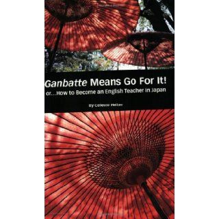 Ganbatte Means Go for It!: Or How to Become an English Teacher in Japan: Celeste Heiter: 9780971594005: Books