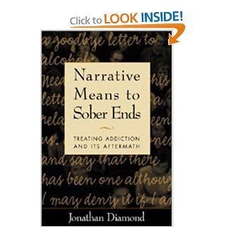 Narrative Means to Sober Ends: Treating Addiction and Its Aftermath (9781572305663): Jonathan Diamond PhD: Books