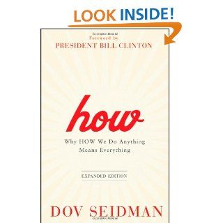 How: Why How We Do Anything Means Everything: Dov Seidman, President Bill Clinton: 9781118106372: Books