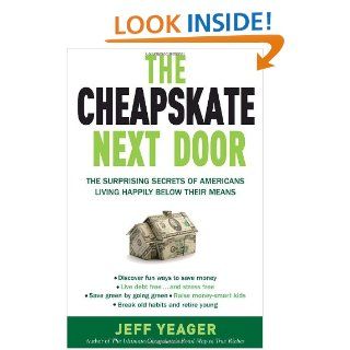 The Cheapskate Next Door: The Surprising Secrets of Americans Living Happily Below Their Means: Jeff Yeager: 9780767931328: Books