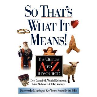 So That's What It Means!: The Ultimate A to Z Resource: Donald K. Campbell, Wendell G. Johnston, John F. Walvoord, John A. Witmer: 9780785252528: Books