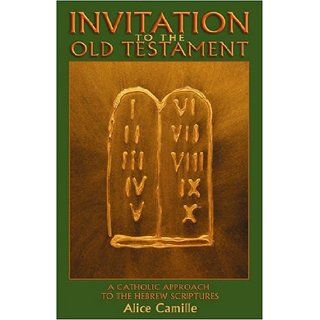 Invitation to the Old Testament: A Catholic Approach the Hebrew Scriptures: Alice Camille: 9780879462710: Books