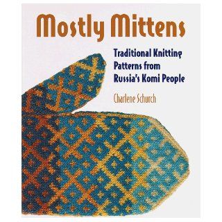 Mostly Mittens: Traditional Knitting Patterns from Russia's Komi People: Charlene Schurch: 9781579900595: Books