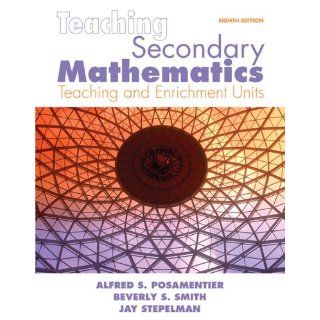 Teaching Secondary Mathematics Techniques and Enrichment Units (8th Edition) (9780135000038) Alfred S. Posamentier, Beverly S. Smith, Jay S Stepelman Books
