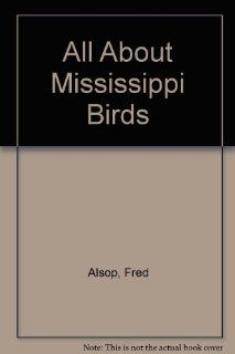 All About Mississippi Birds: Fred Alsop: 9781889372723: Books